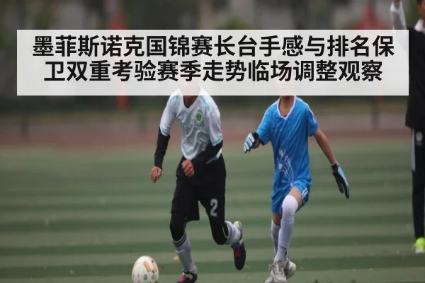 墨菲斯诺克国锦赛长台手感与排名保卫双重考验赛季走势临场调整观察
